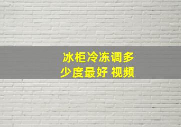 冰柜冷冻调多少度最好 视频